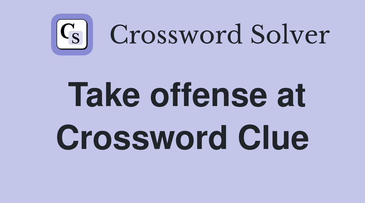 Take offense at Crossword Clue Answers Crossword Solver